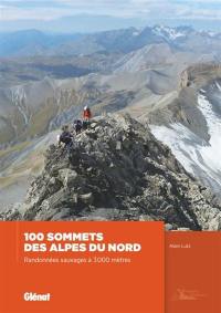 100 sommets des Alpes du Nord : randonnées sauvages à 3.000 mètres 100 sommets des Alpes du Nord : randonnées sauvages à 3.000 mètres