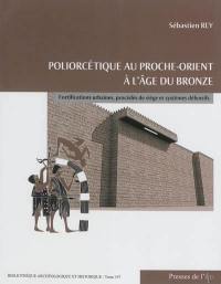 Poliorcétique au Proche-Orient à l'âge du bronze : fortifications urbaines, procédés de siège et systèmes défensifs