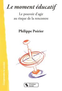 Le moment éducatif : le pouvoir d'agir au risque de la rencontre