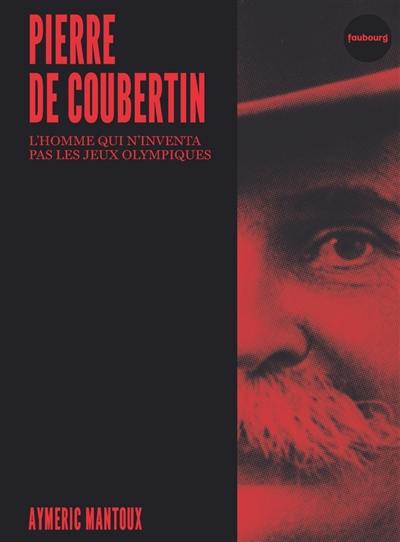Pierre de Coubertin : l'homme qui n'inventa pas les jeux Olympiques Pierre de Coubertin : l'homme qui n'inventa pas les jeux Olympiques