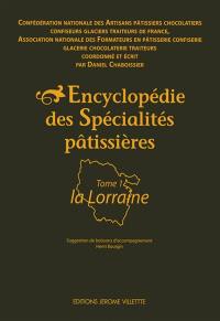 Encyclopédie des spécialités pâtissières. Vol. 1. La Lorraine