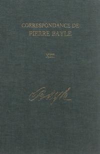 Correspondance de Pierre Bayle. Vol. 13. Janvier 1703-décembre 1706 : lettres 1591-1741