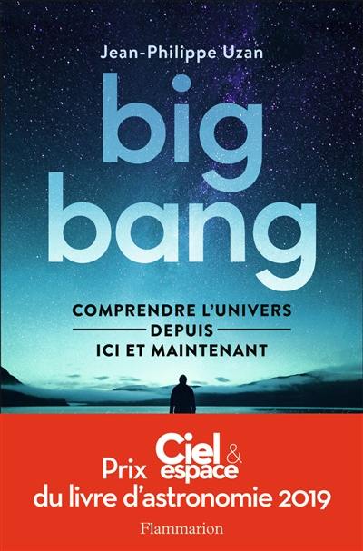 Big bang : comprendre l'Univers depuis ici et maintenant Big bang : comprendre l'Univers depuis ici et maintenant