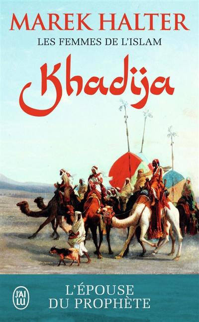 Les femmes de l'islam. Vol. 1. Khadija : l'épouse de Mahomet Les femmes de l'islam. Vol. 1. Khadija : l'épouse de Mahomet