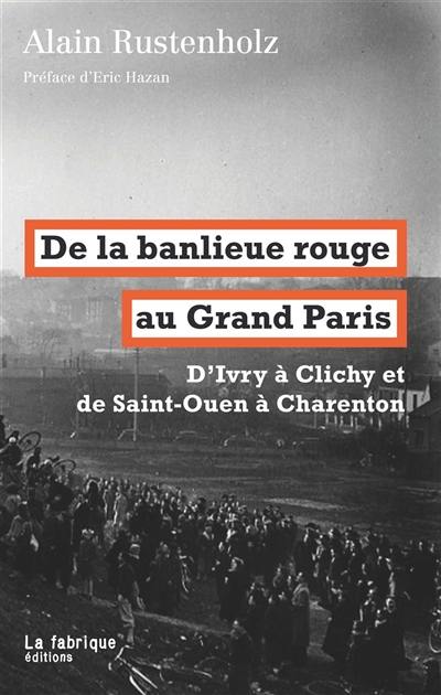De la banlieue rouge au Grand Paris : d'Ivry à Clichy et de Saint-Ouen à Charenton De la banlieue rouge au Grand Paris : d'Ivry à Clichy et de Saint-Ouen à Charenton