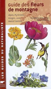 Guide des fleurs de montagne : Alpes, Pyrénées, Vosges, Jura, Massif Central