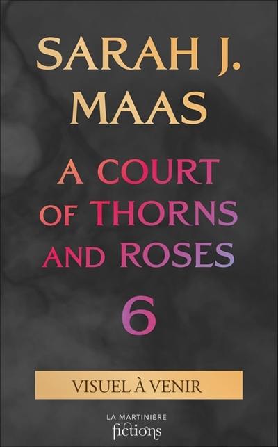 ACOTAR. Vol. 6. A court of thorns and roses