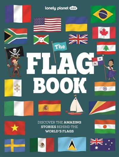 The flag book : discover the amazing stories behind the world's flags