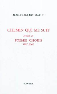 Chemin qui me suit. Poèmes choisis : 1987-2007