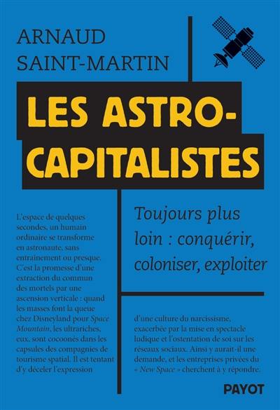 Les astrocapitalistes : toujours plus loin : conquérir, coloniser, exploiter Les astrocapitalistes : toujours plus loin : conquérir, coloniser, exploiter