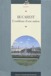 Bucarest : l'emblème d'une nation