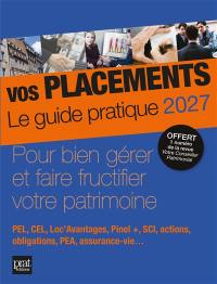 Vos placements, le guide pratique 2027 : pour bien gérer et faire fructifier votre patrimoine : PEL, CEL, Loc'Avantages, Pinel +, SCI, actions, obligations, PEA, assurance-vie...