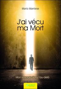 J'ai vécu ma mort : mon voyage dans l'au-delà