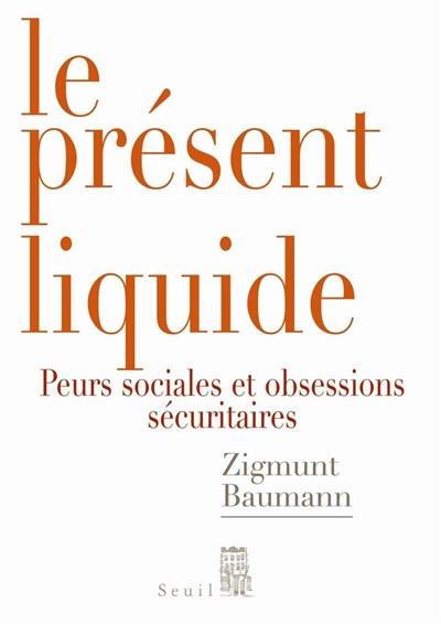 Le présent liquide : peurs sociales et obsession sécuritaire Le présent liquide : peurs sociales et obsession sécuritaire