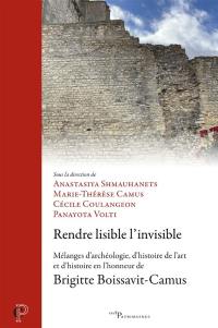 Rendre lisible l'invisible : mélanges d'archéologie, d'histoire de l'art et d'histoire en l'honneur de Brigitte Boissavit-Camus