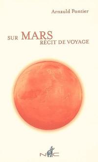 Sur Mars : récit de voyage en terre rouge Sur Mars : récit de voyage en terre rouge