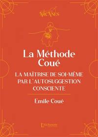 La méthode Coué : la maîtrise de soi-même par l'autosuggestion consciente