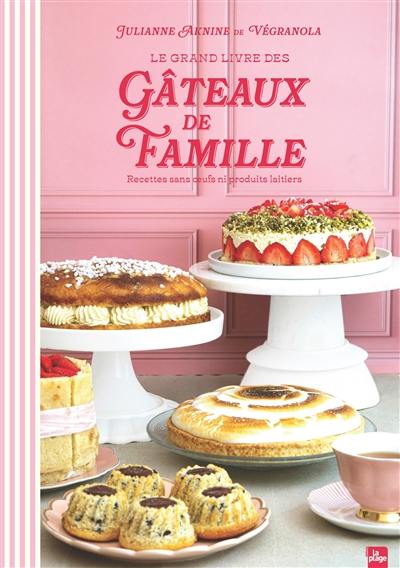 Le grand livre des gâteaux de famille : recettes sans oeufs ni produits laitiers Le grand livre des gâteaux de famille : recettes sans oeufs ni produits laitiers