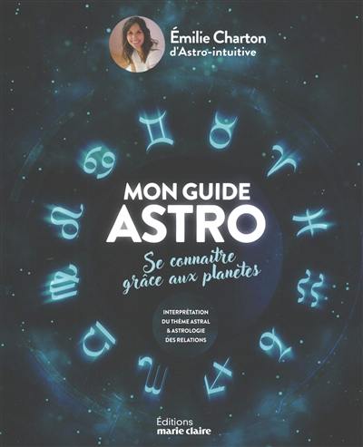 Mon guide astro : se connaître grâce aux planètes : interprétation du thème astral & astrologie des relations
