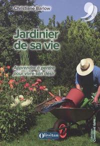 Jardinier de sa vie : apprendre à perdre pour vivre son désir