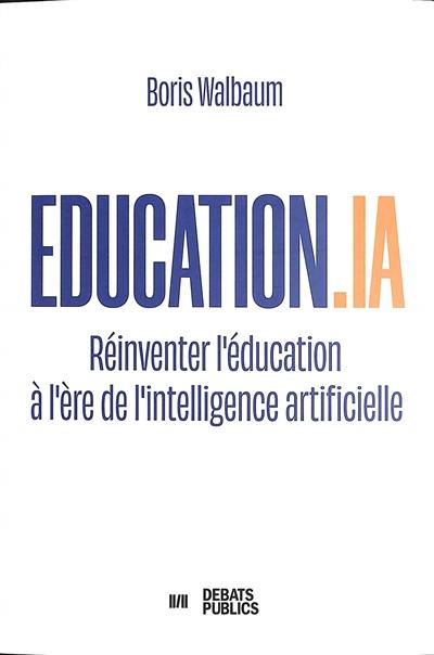Education.IA : réinventer l'éducation à l'ère de l'intelligence artificielle Education.IA : réinventer l'éducation à l'ère de l'intelligence artificielle