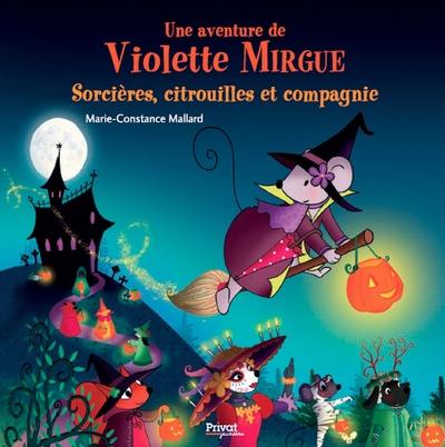 Une aventure de Violette Mirgue. Sorcières, citrouilles et compagnie Une aventure de Violette Mirgue. Sorcières, citrouilles et compagnie