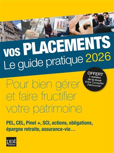Vos placements, le guide pratique 2026 : pour bien gérer et faire fructifier votre patrimoine : PEL, CEL, Pinel +, SCI, actions, obligations, épargne retraite, assurance-vie...