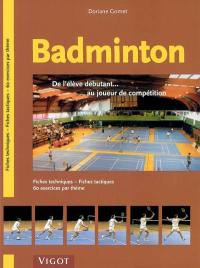 Badminton : de l'élève débutant au joueur de compétition : fiches techniques, fiches tactiques, 60 exercices par thème