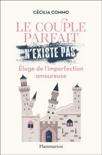 Le couple parfait n'existe pas : éloge de l'imperfection amoureuse