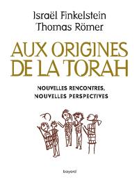 Aux origines de la Torah : nouvelles rencontres, nouvelles perspectives