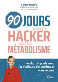 90 jours pour hacker votre métabolisme : perdez du poids avec la meilleure des méthodes sans régime