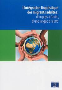 L'intégration linguistique des migrants adultes : d'un pays à l'autre, d'une langue à l'autre