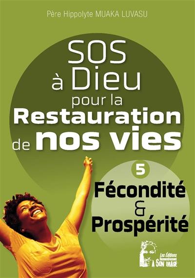 SOS à Dieu pour la restauration de nos vies. Vol. 5. Fécondité & prospérité SOS à Dieu pour la restauration de nos vies. Vol. 5. Fécondité & prospérité