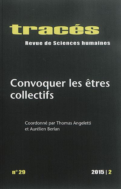 Tracés, n° 29. Convoquer les êtres collectifs Tracés, n° 29. Convoquer les êtres collectifs