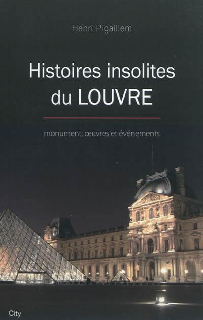 Histoires insolites du Louvre : monument, oeuvres et événements Histoires insolites du Louvre : monument, oeuvres et événements