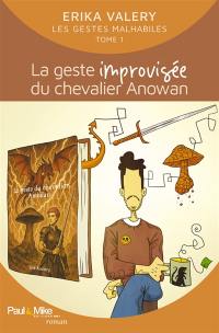 Les gestes malhabiles. Vol. 1. La geste improvisée du chevalier Anowan