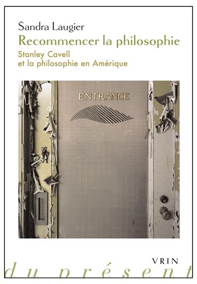 Recommencer la philosophie : Stanley Cavell et la philosophie américaine aujourd'hui