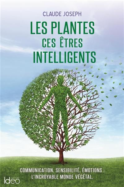 Les plantes, ces êtres intelligents : communication, sensibilité, émotions : l'incroyable monde végétal Les plantes, ces êtres intelligents : communication, sensibilité, émotions : l'incroyable monde végétal