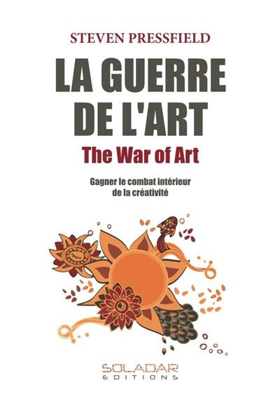 La Guerre de l'Art : Gagner le combat intérieur de la créativité