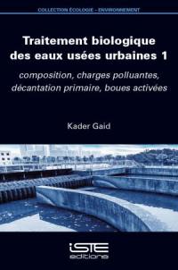 Traitement biologique des eaux usées urbaines. Vol. 1. Composition, charges polluantes, décantation primaire, boues activées