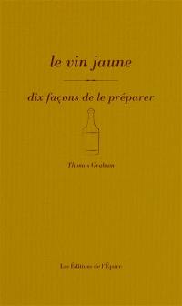 Le vin jaune : dix façons de le préparer