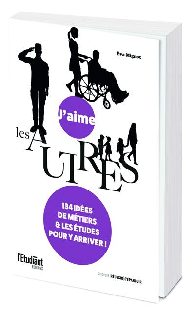J'aime les autres : 134 idées de métiers & les études pour y arriver ! J'aime les autres : 134 idées de métiers & les études pour y arriver !