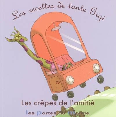 Les recettes de tante Gigi. Vol. 2004. Les crêpes de l'amitié Les recettes de tante Gigi. Vol. 2004. Les crêpes de l'amitié