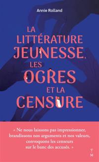 La littérature jeunesse, les ogres et la censure : qu'est-ce qui les dérange tant, dans les livres pour la jeunesse ?