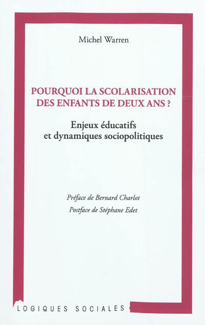 Pourquoi la scolarisation des enfants de deux ans ? : enjeux éducatifs et dynamiques sociopolitiques Pourquoi la scolarisation des enfants de deux ans ? : enjeux éducatifs et dynamiques sociopolitiques