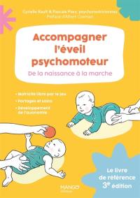 Accompagner l'éveil psychomoteur : de la naissance à la marche : le livre de référence