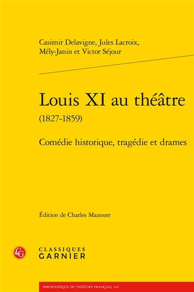 Louis XI au théâtre (1827-1859) : comédie historique, tragédie et drames
