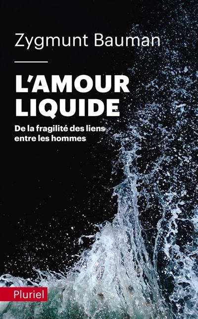 L'amour liquide : de la fragilité des liens entre les hommes L'amour liquide : de la fragilité des liens entre les hommes