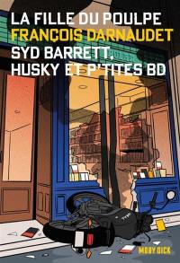 La fille du Poulpe. Vol. 11. Syd Barrett, Husky et p'tites BD