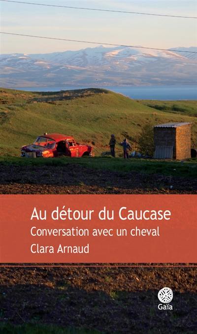Au détour du Caucase : conversation avec un cheval : récit Au détour du Caucase : conversation avec un cheval : récit